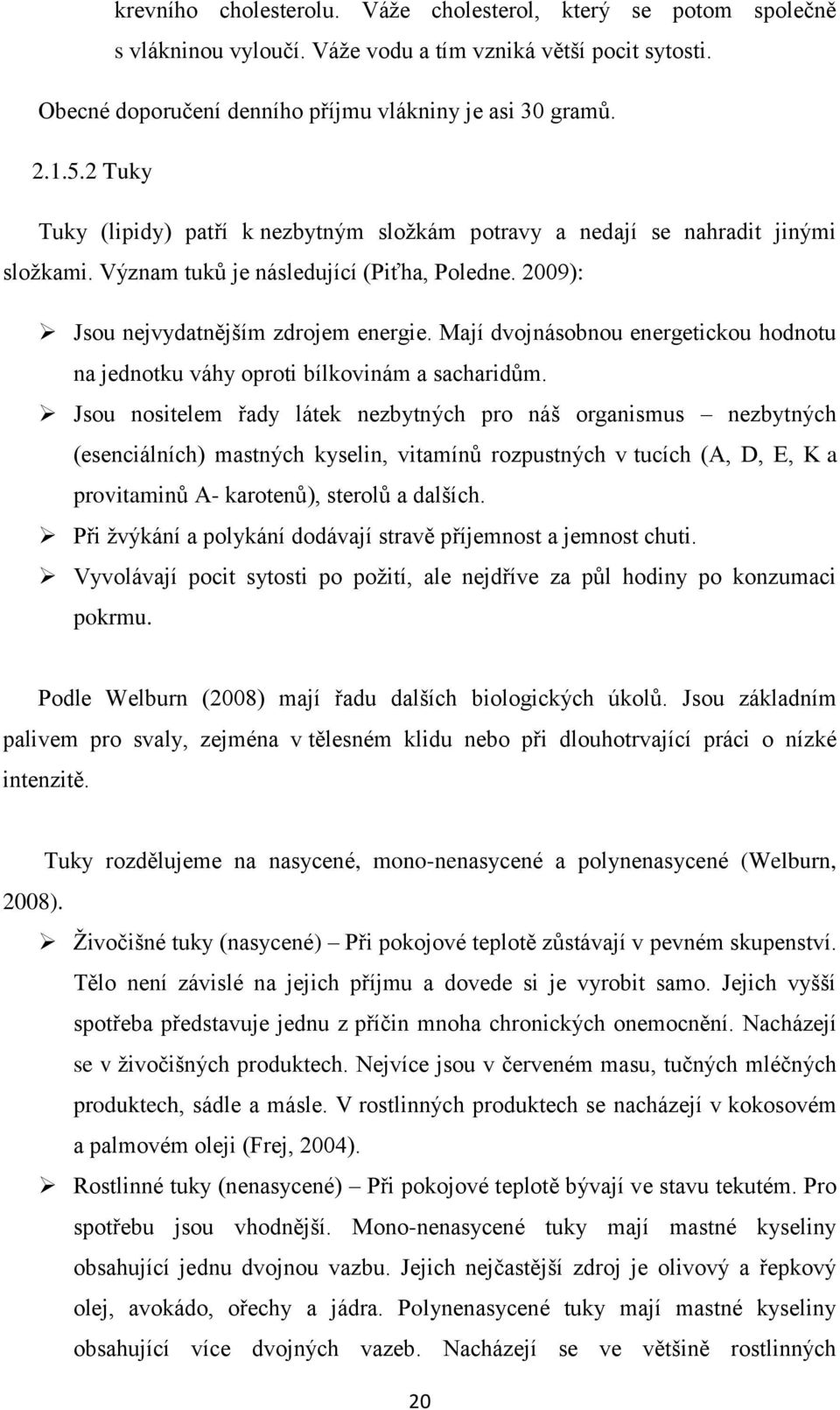 Mají dvojnásobnou energetickou hodnotu na jednotku váhy oproti bílkovinám a sacharidŧm.