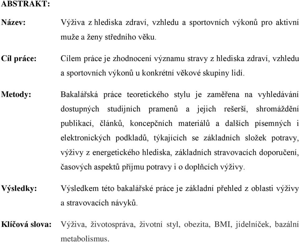 Bakalářská práce teoretického stylu je zaměřena na vyhledávání dostupných studijních pramenŧ a jejich rešerší, shromáţdění publikací, článkŧ, koncepčních materiálŧ a dalších písemných i