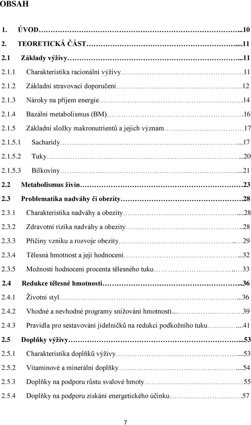 ..28 2.3.2 Zdravotní rizika nadváhy a obezity..28 2.3.3 Příčiny vzniku a rozvoje obezity.. 29 2.3.4 Tělesná hmotnost a její hodnocení...32 2.3.5 Moţnosti hodnocení procenta tělesného tuku.. 33 2.