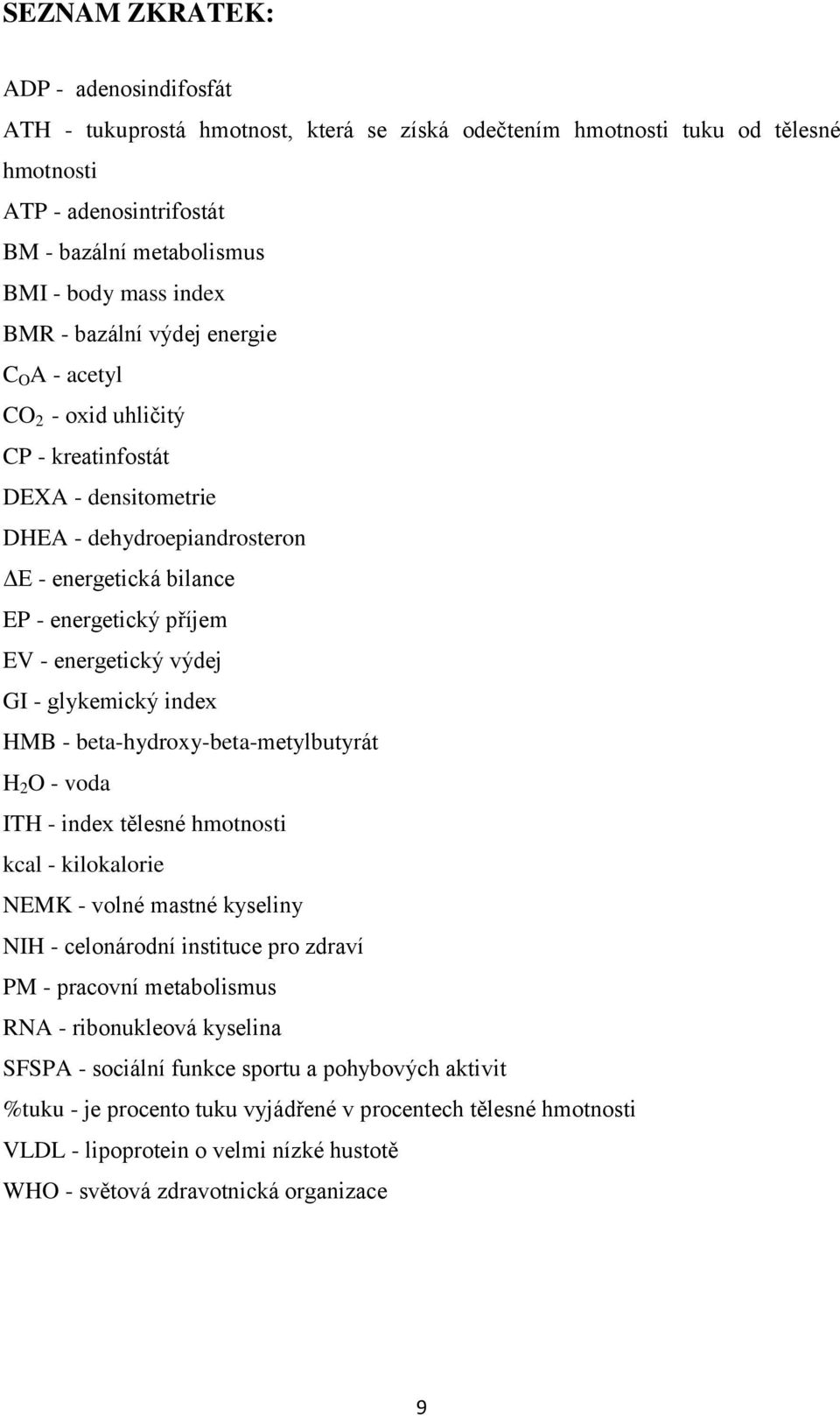 výdej GI - glykemický index HMB - beta-hydroxy-beta-metylbutyrát H 2 O - voda ITH - index tělesné hmotnosti kcal - kilokalorie NEMK - volné mastné kyseliny NIH - celonárodní instituce pro zdraví PM -
