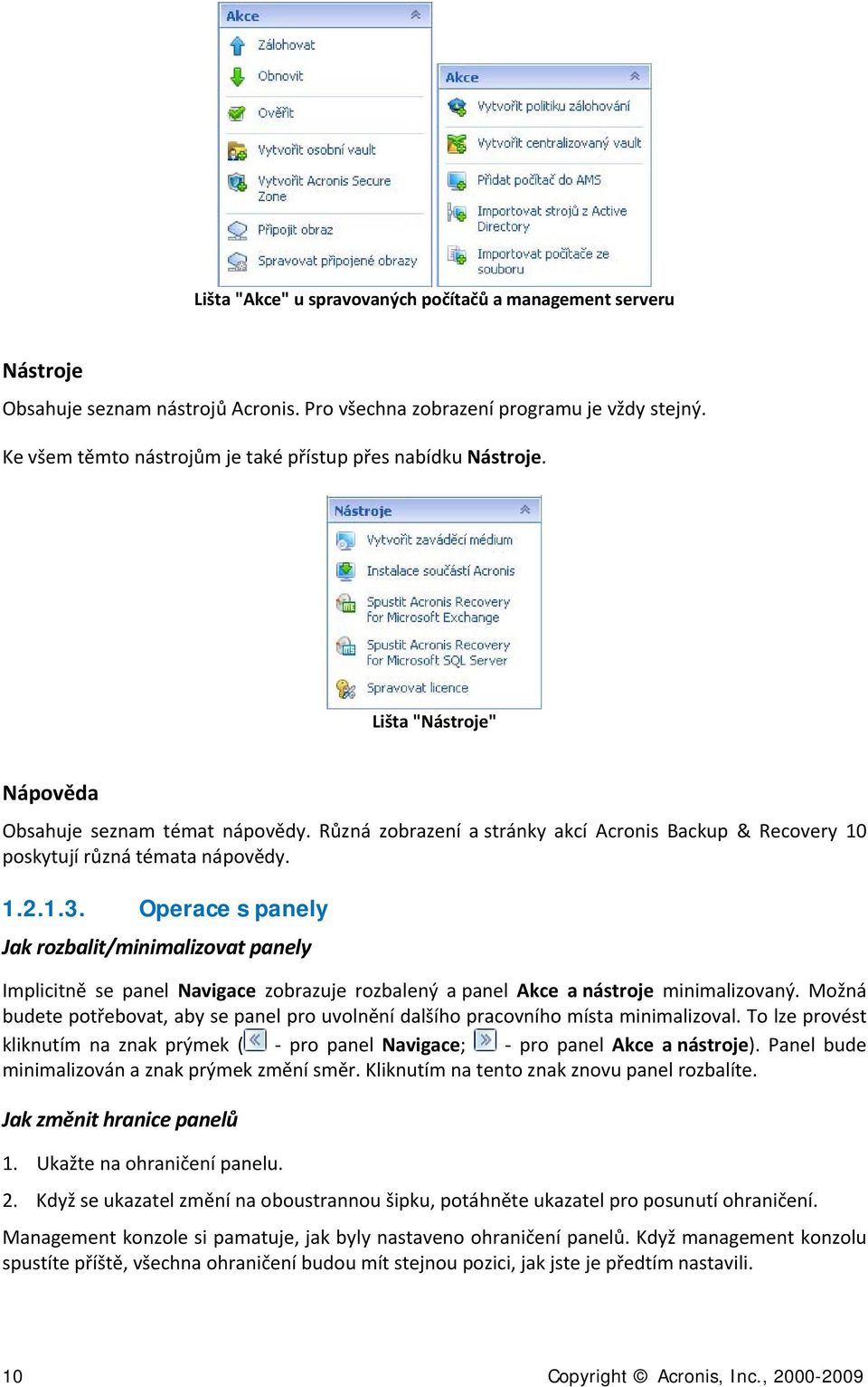 Operace s panely Jak rzbalit/minimalizvat panely Implicitně se panel Navigace zbrazuje rzbalený a panel Akce a nástrje minimalizvaný.