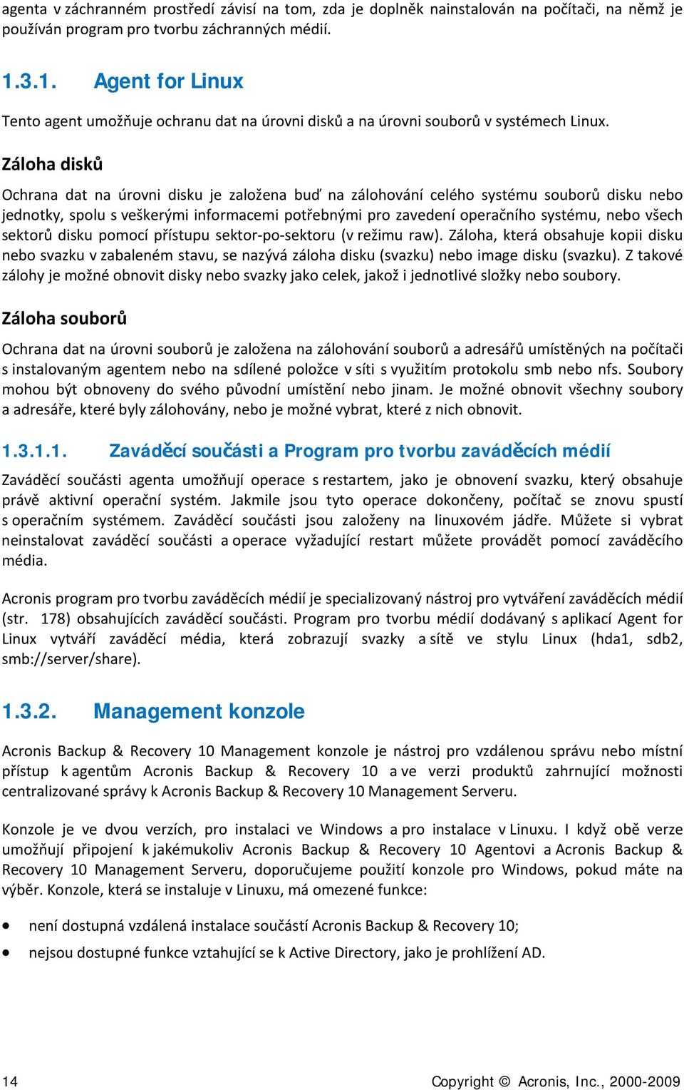 Zálha disků Ochrana dat na úrvni disku je zalžena buď na zálhvání celéh systému subrů disku neb jedntky, splu s veškerými infrmacemi ptřebnými pr zavedení peračníh systému, neb všech sektrů disku