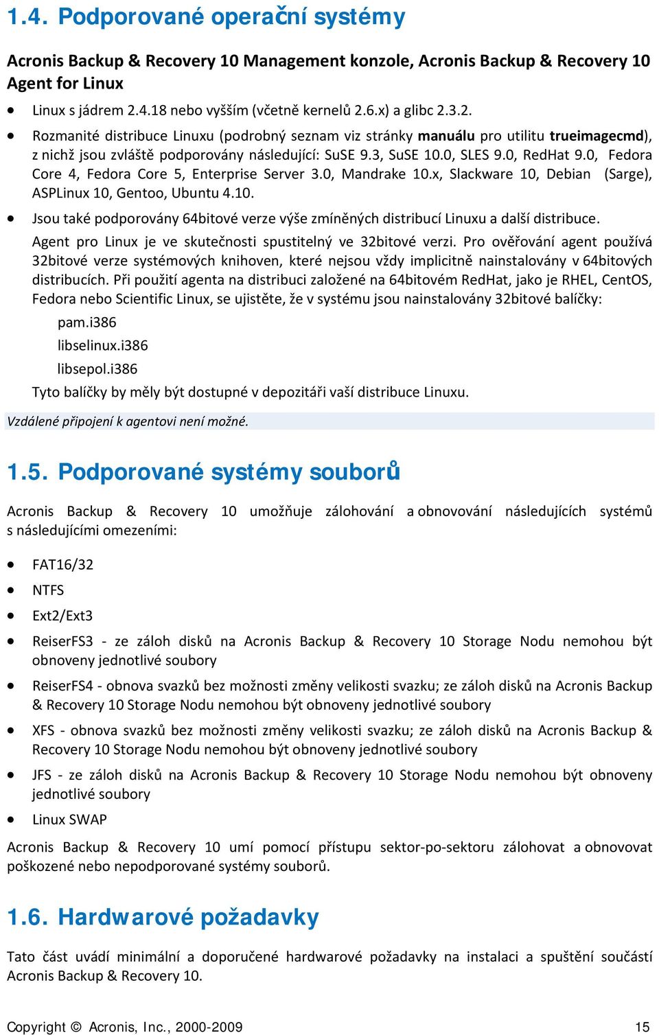 3, SuSE 10.0, SLES 9.0, RedHat 9.0, Fedra Cre 4, Fedra Cre 5, Enterprise Server 3.0, Mandrake 10.x, Slackware 10, Debian (Sarge), ASPLinux 10, Gent, Ubuntu 4.10. Jsu také pdprvány 64bitvé verze výše zmíněných distribucí Linuxu a další distribuce.