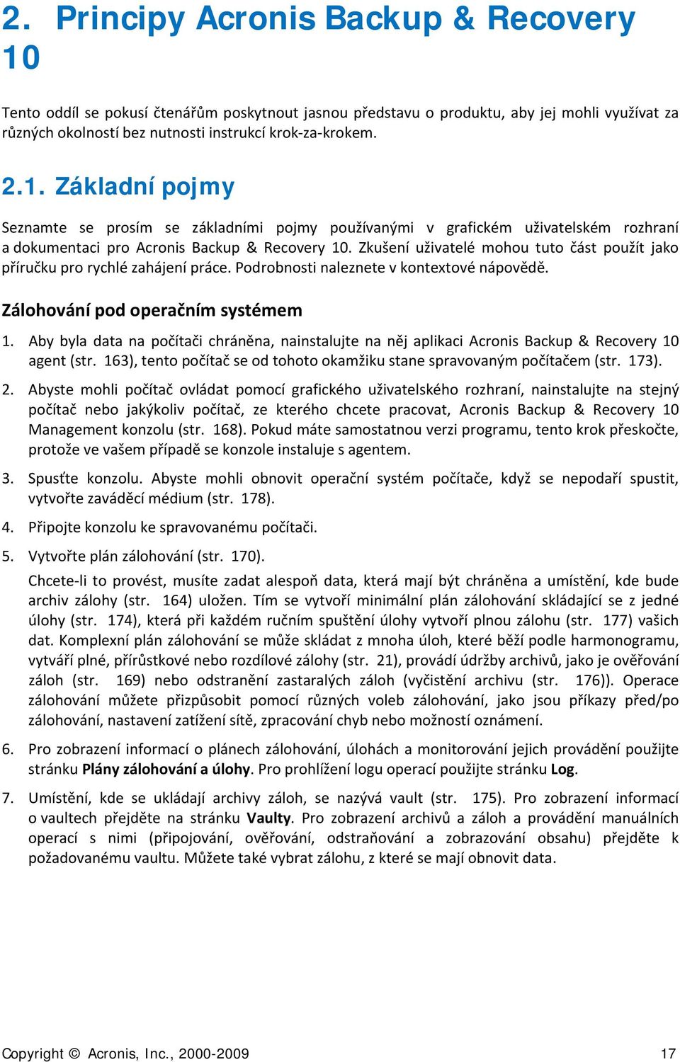 Aby byla data na pčítači chráněna, nainstalujte na něj aplikaci Acrnis Backup & Recvery 10 agent (str. 163), tent pčítač se d tht kamžiku stane spravvaným pčítačem (str. 173). 2.