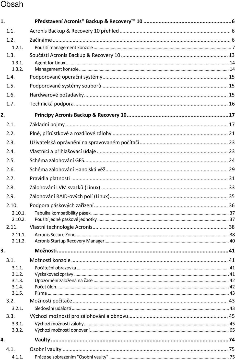 Principy Acrnis Backup & Recvery 10... 17 2.1. Základní pjmy... 17 2.2. Plné, přírůstkvé a rzdílvé zálhy... 21 2.3. Uživatelská právnění na spravvaném pčítači... 23 2.4. Vlastníci a přihlašvací údaje.