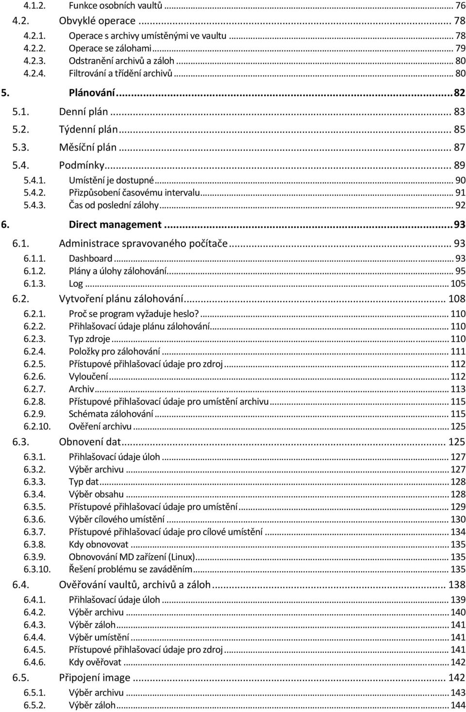 .. 92 6. Direct management... 93 6.1. Administrace spravvanéh pčítače... 93 6.1.1. Dashbard... 93 6.1.2. Plány a úlhy zálhvání... 95 6.1.3. Lg... 105 6.2. Vytvření plánu zálhvání... 108 6.2.1. Prč se prgram vyžaduje hesl?