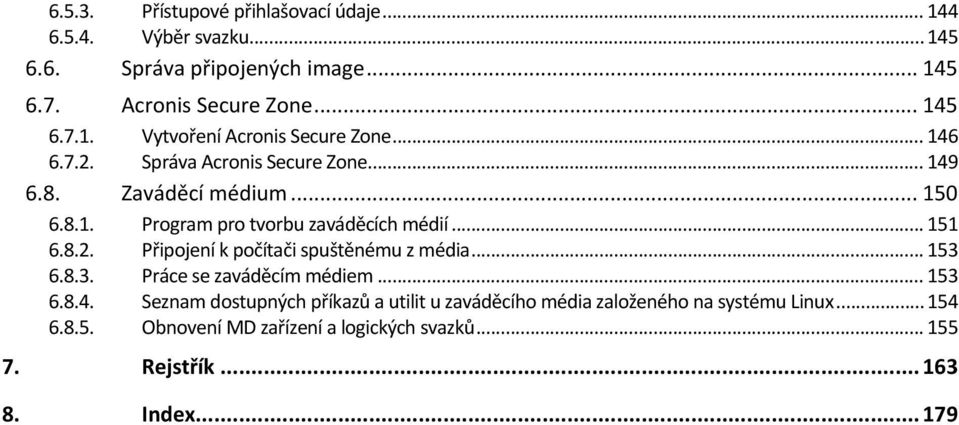 .. 153 6.8.3. Práce se zaváděcím médiem... 153 6.8.4. Seznam dstupných příkazů a utilit u zaváděcíh média zalženéh na systému Linux... 154 6.