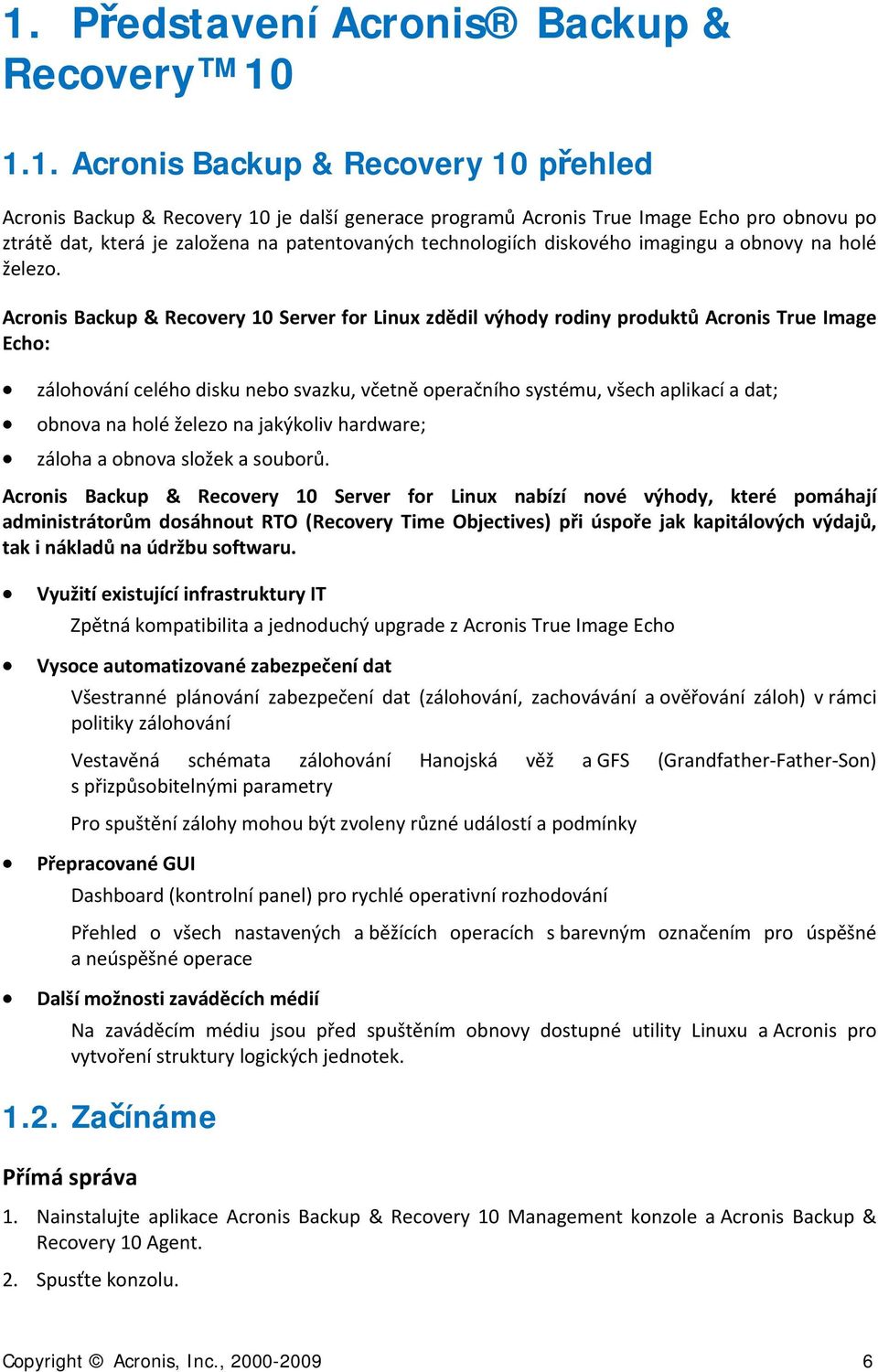 Acrnis Backup & Recvery 10 Server fr Linux zdědil výhdy rdiny prduktů Acrnis True Image Ech: zálhvání celéh disku neb svazku, včetně peračníh systému, všech aplikací a dat; bnva na hlé želez na