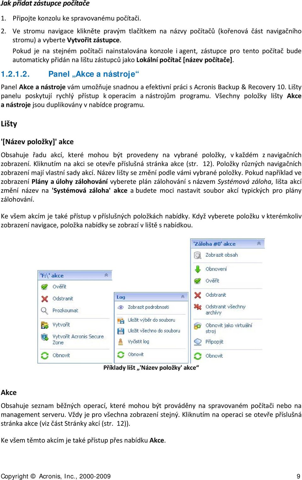 1.2. Panel Akce a nástrje Panel Akce a nástrje vám umžňuje snadnu a efektivní práci s Acrnis Backup & Recvery 10. Lišty panelu pskytují rychlý přístup k peracím a nástrjům prgramu.