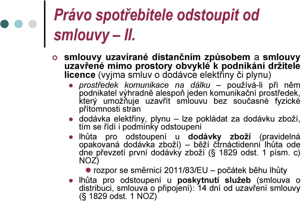 něm podnikatel výhradně alespoň jeden komunikační prostředek, který umožňuje uzavřít smlouvu bez současné fyzické přítomnosti stran dodávka elektřiny, plynu lze pokládat za dodávku zboží, tím se řídí