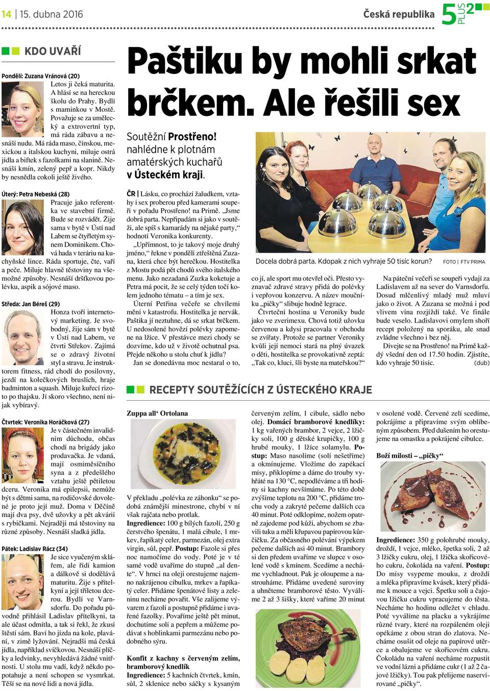 Nesnáší kmín, zelený pepř akopr. Nikdy by nesnědla cokoli ještě živého. Úterý: Petra Nebeská (28) Pracuje jako referentka ve stavební firmě. Bude se rozvádět.