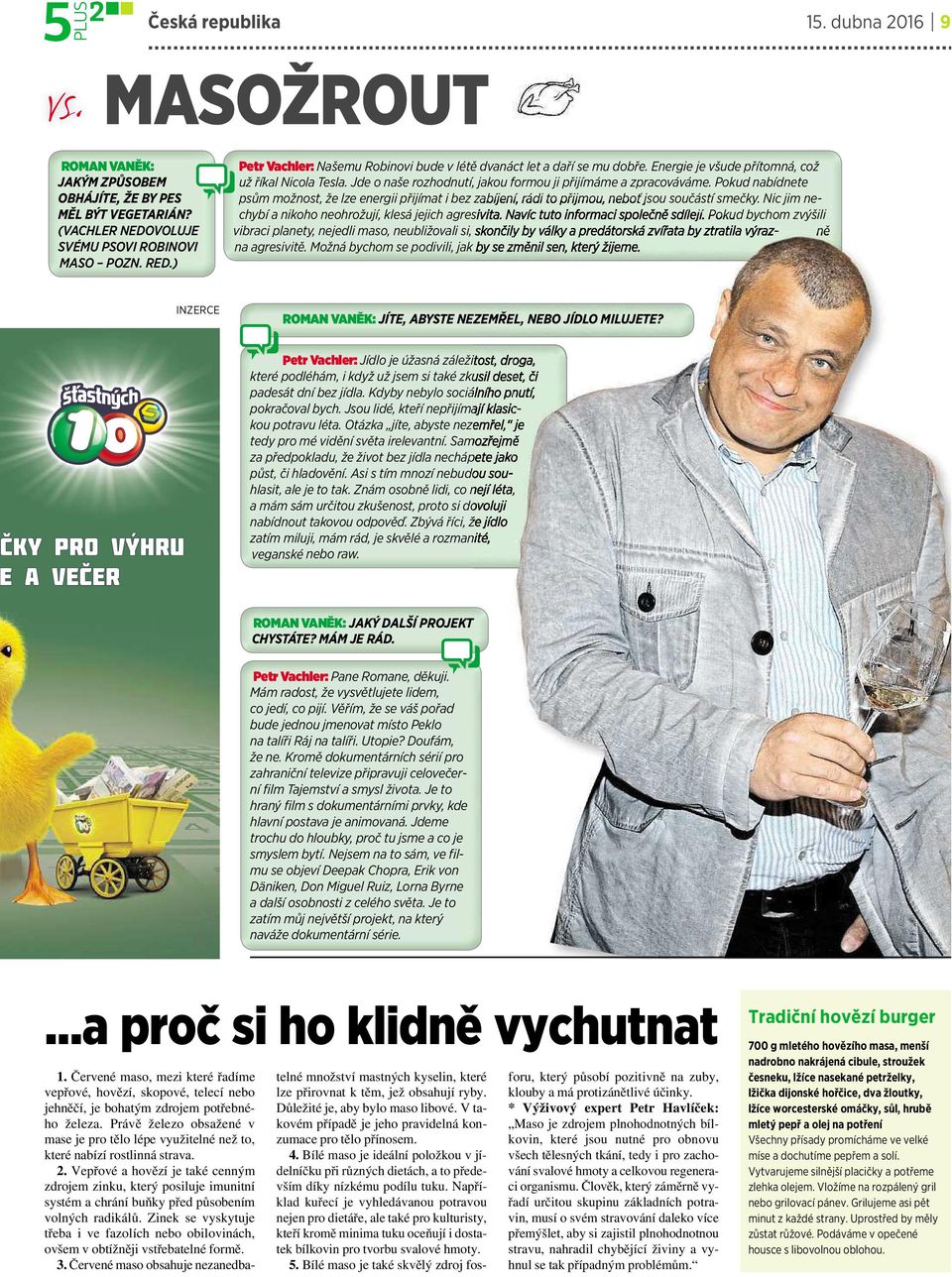 Jde onaše rozhodnutí, jakou formou ji přijímámeazpracováváme. Pokud nabídnete psům možnost, že lze energii přijímat i bez zabíjení, rádi to přijmou, neboť jsou součástí smečky.