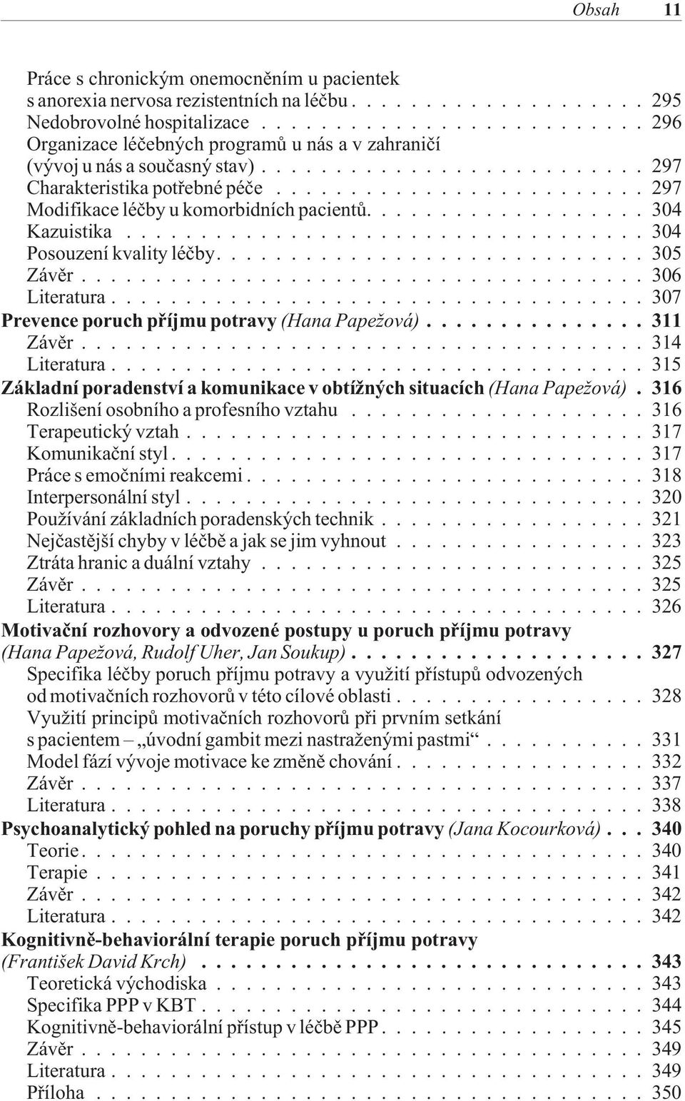 ..304 Posouzení kvality léèby....305 Závìr...306 Literatura...307 Prevence poruch pøíjmu potravy (Hana Papežová)...311 Závìr...314 Literatura.