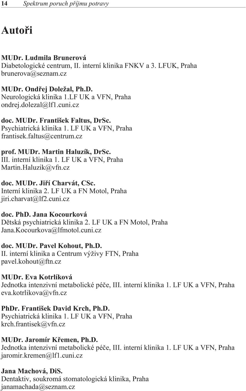 interní klinika 1. LF UK a VFN, Praha Martin.Haluzik@vfn.cz doc. MUDr. Jiøí Charvát, CSc. Interní klinika 2. LF UK a FN Motol, Praha jiri.charvat@lf2.cuni.cz doc. PhD.