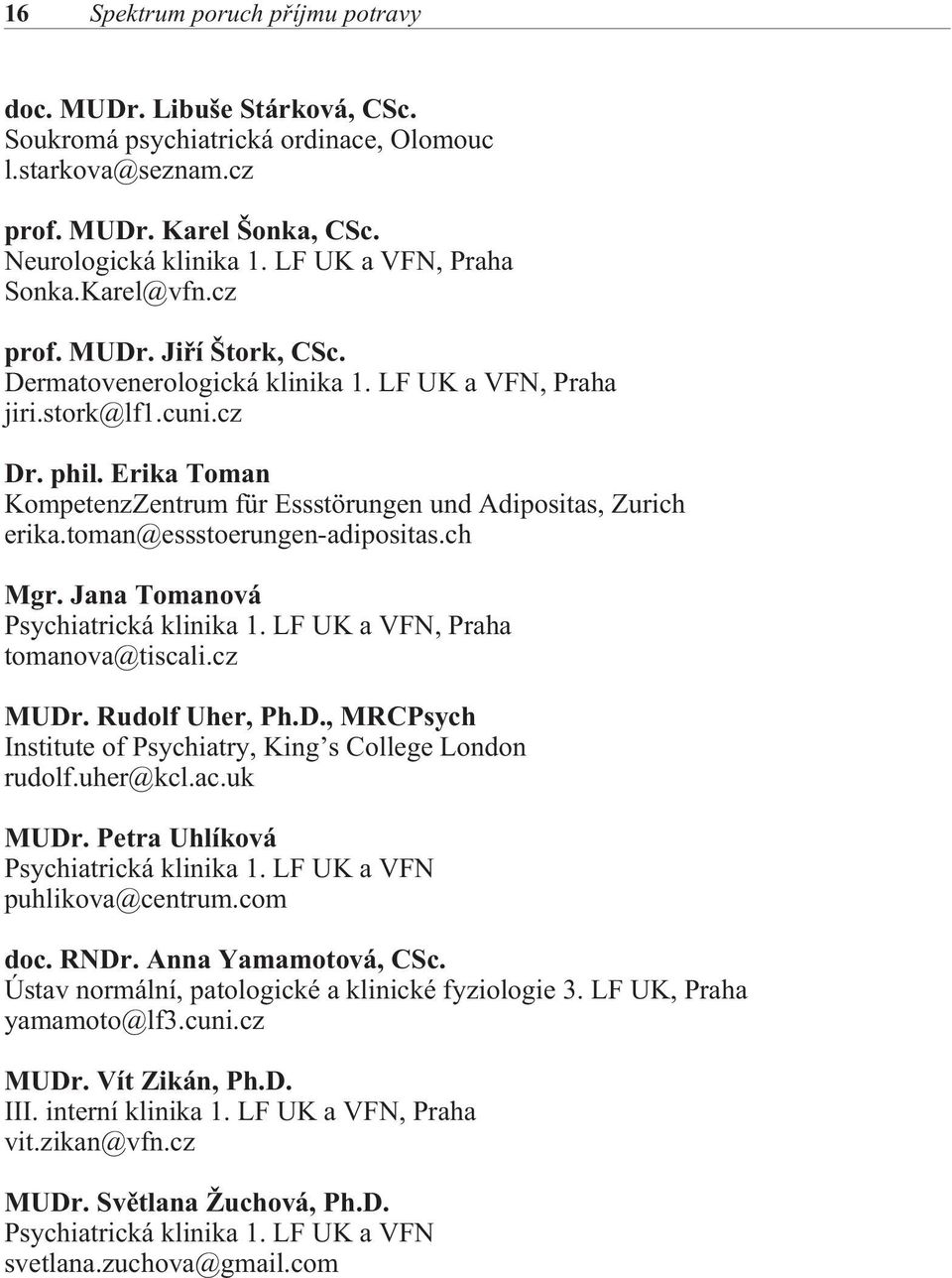 Erika Toman KompetenzZentrum für Essstörungen und Adipositas, Zurich erika.toman@essstoerungen-adipositas.ch Mgr. Jana Tomanová Psychiatrická klinika 1. LF UK a VFN, Praha tomanova@tiscali.cz MUDr.