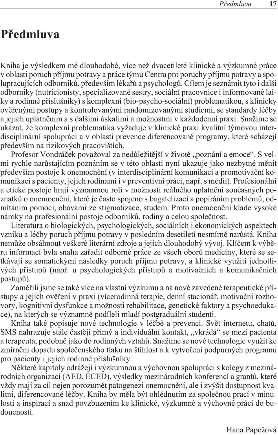 Cílem je seznámit tyto i další odborníky (nutricionisty, specializované sestry, sociální pracovnice i informované laiky a rodinné pøíslušníky) s komplexní (bio-psycho-sociální) problematikou, s