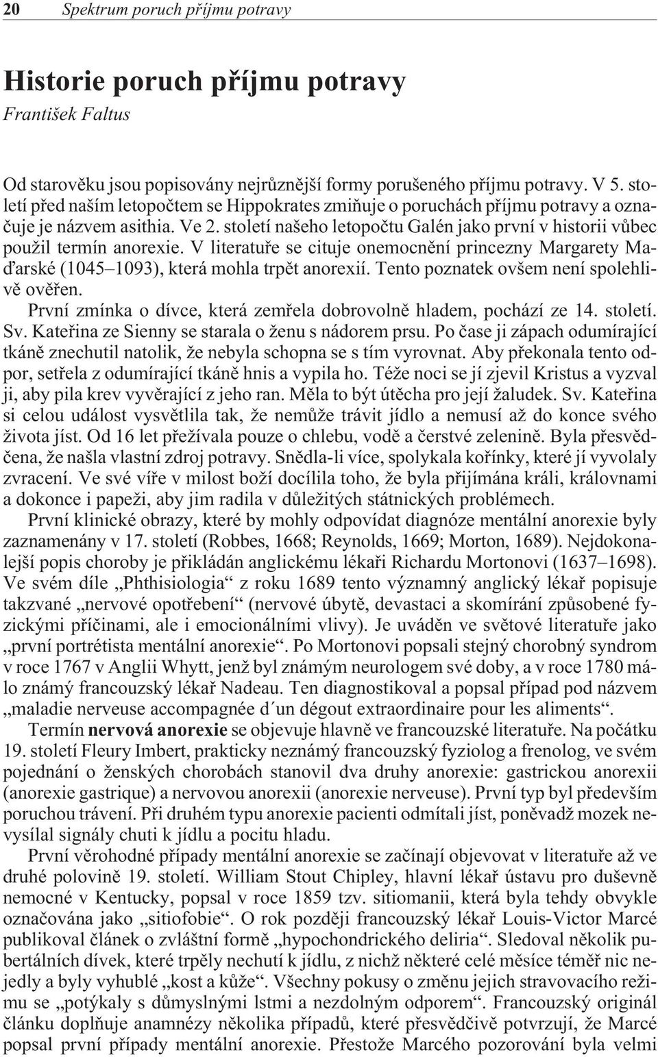 V literatuøe se cituje onemocnìní princezny Margarety Maïarské (1045 1093), která mohla trpìt anorexií. Tento poznatek ovšem není spolehlivì ovìøen.