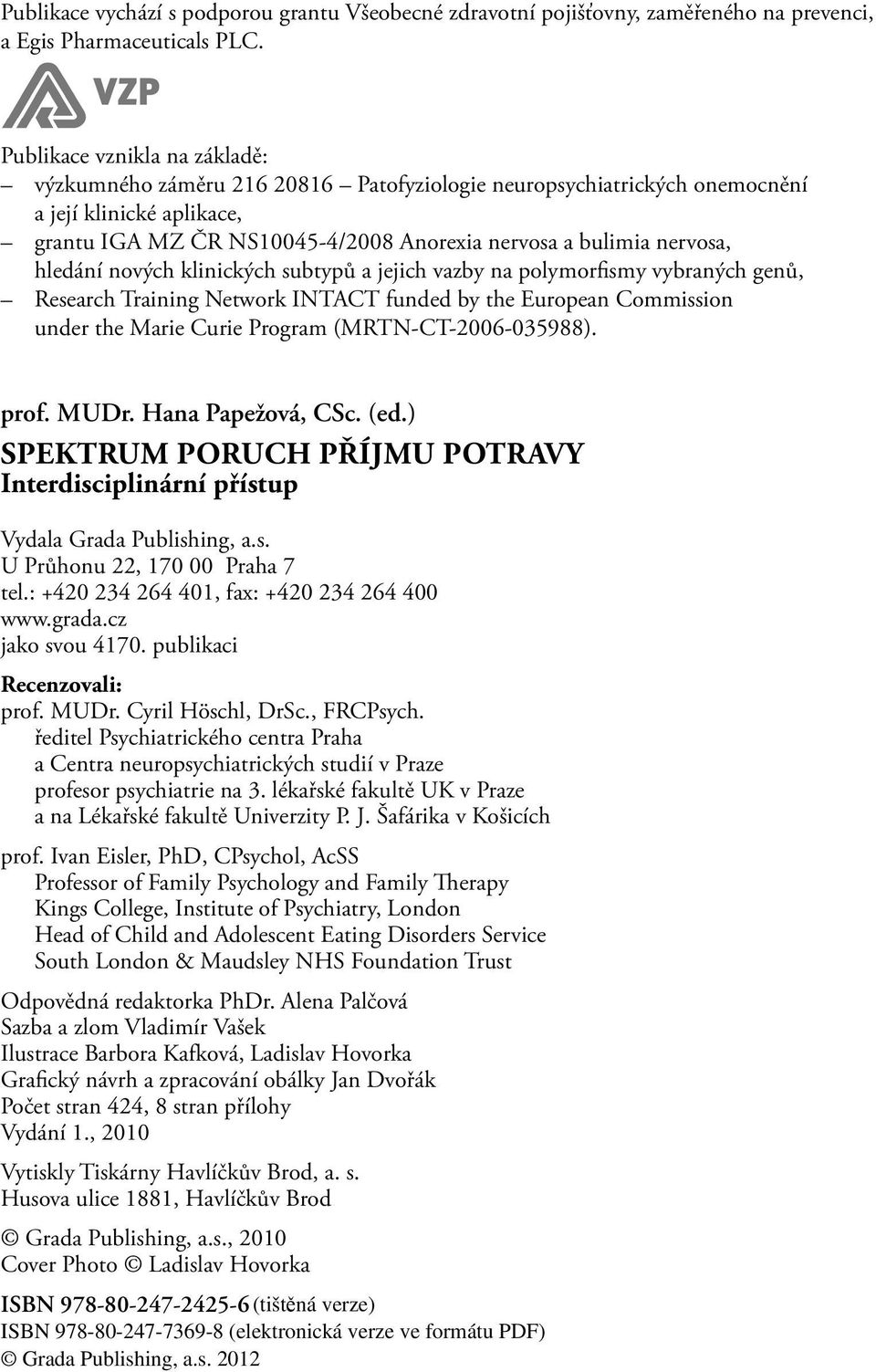 hledání nových klinických subtypů a jejich vazby na polymorfismy vybraných genů, Research Training Network INTACT funded by the European Commission under the Marie Curie Program (MRTN-CT-2006-035988).