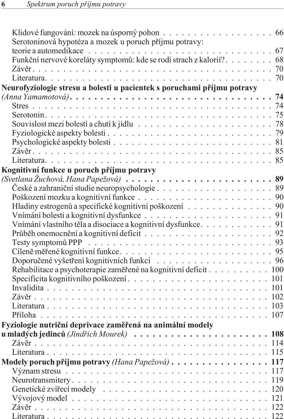...74 Stres...74 Serotonin....75 Souvislost mezi bolestí a chutí k jídlu...78 Fyziologické aspekty bolesti...79 Psychologické aspekty bolesti...81 Závìr...85 Literatura.