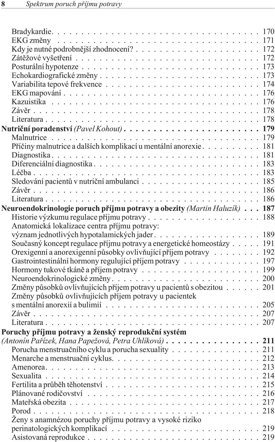 ..179 Pøíèiny malnutrice a dalších komplikací u mentální anorexie....181 Diagnostika...181 Diferenciální diagnostika...183 Léèba...183 Sledování pacientù v nutrièní ambulanci...185 Závìr.