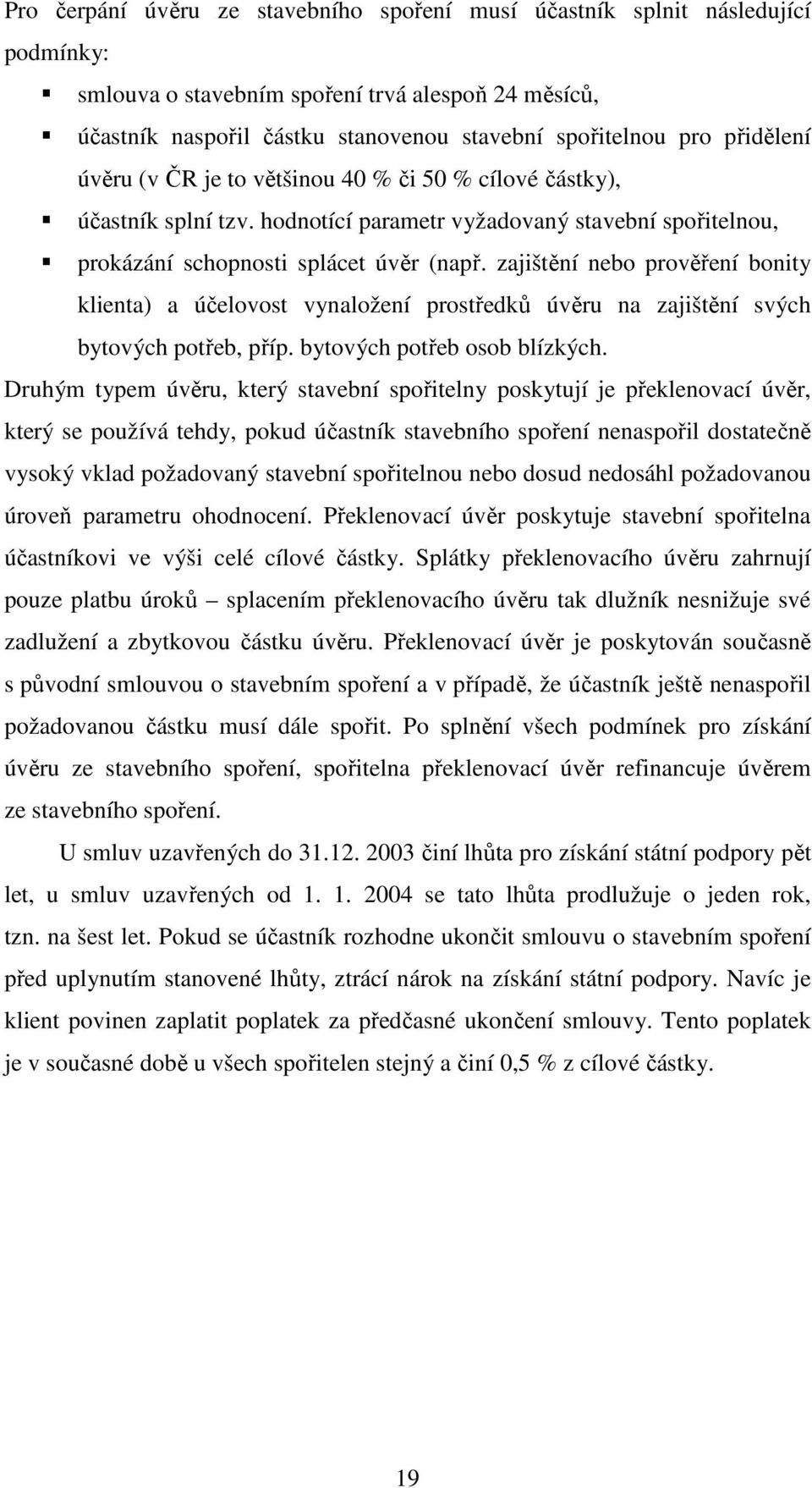 zajištění nebo prověření bonity klienta) a účelovost vynaložení prostředků úvěru na zajištění svých bytových potřeb, příp. bytových potřeb osob blízkých.