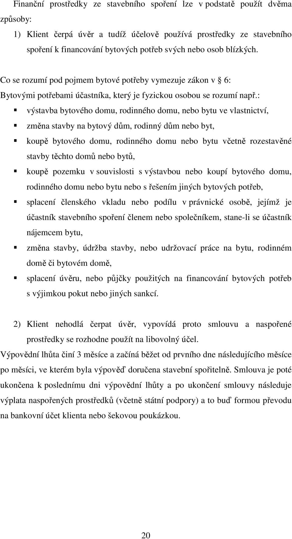 : výstavba bytového domu, rodinného domu, nebo bytu ve vlastnictví, změna stavby na bytový dům, rodinný dům nebo byt, koupě bytového domu, rodinného domu nebo bytu včetně rozestavěné stavby těchto