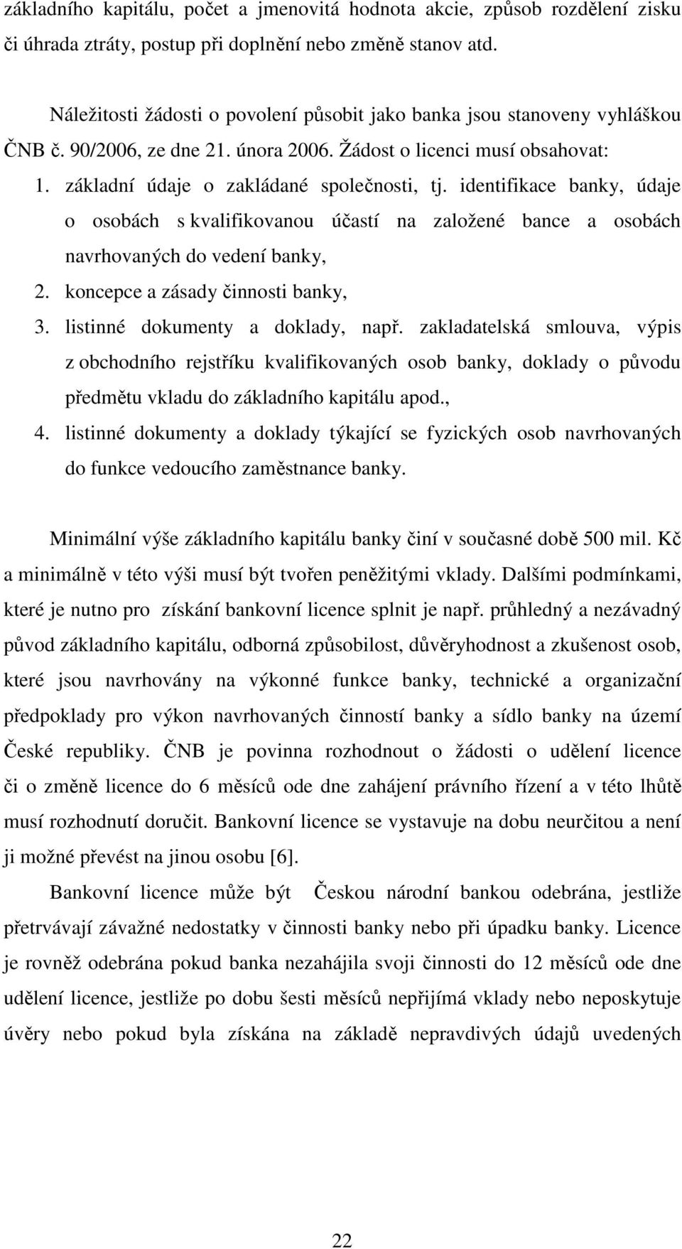 identifikace banky, údaje o osobách s kvalifikovanou účastí na založené bance a osobách navrhovaných do vedení banky, 2. koncepce a zásady činnosti banky, 3. listinné dokumenty a doklady, např.