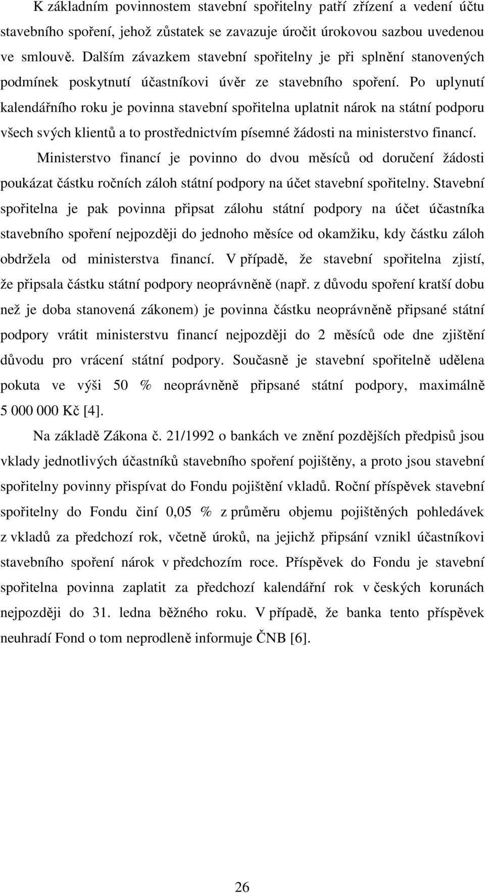 Po uplynutí kalendářního roku je povinna stavební spořitelna uplatnit nárok na státní podporu všech svých klientů a to prostřednictvím písemné žádosti na ministerstvo financí.