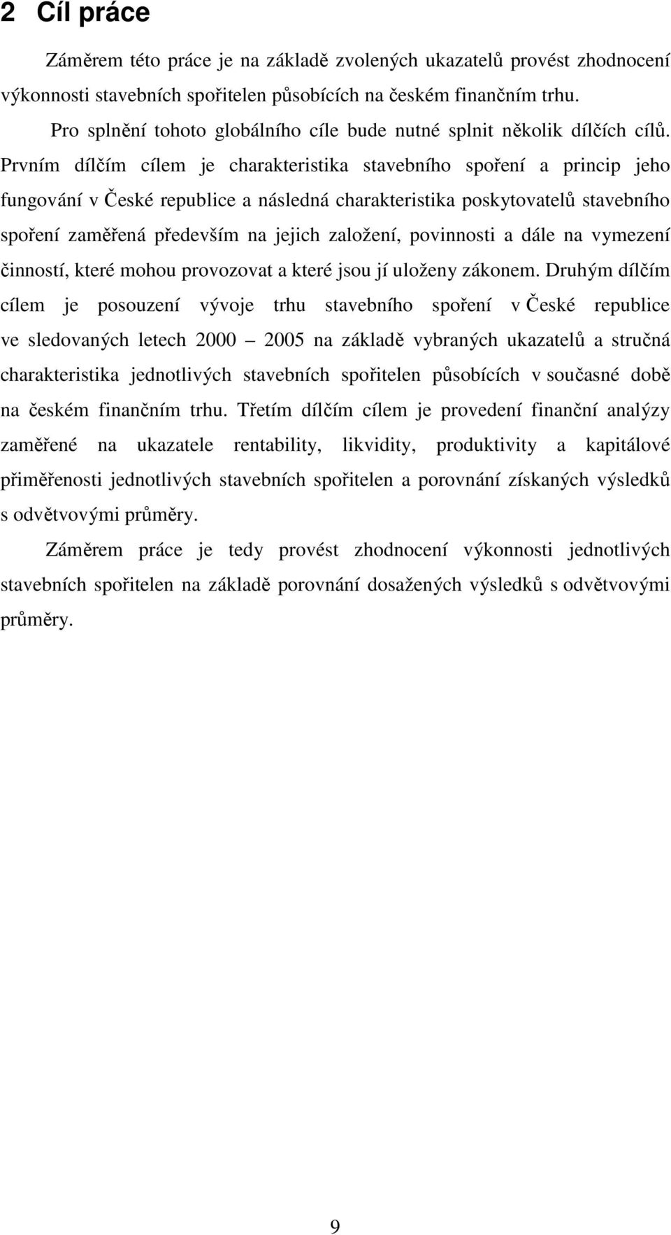 Prvním dílčím cílem je charakteristika stavebního spoření a princip jeho fungování v České republice a následná charakteristika poskytovatelů stavebního spoření zaměřená především na jejich založení,