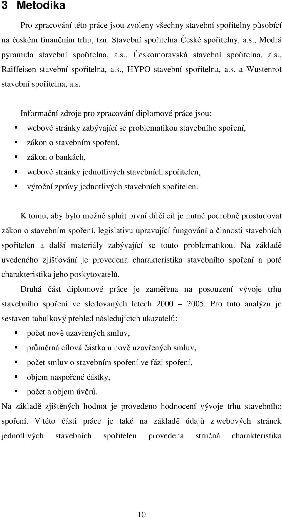práce jsou: webové stránky zabývající se problematikou stavebního spoření, zákon o stavebním spoření, zákon o bankách, webové stránky jednotlivých stavebních spořitelen, výroční zprávy jednotlivých