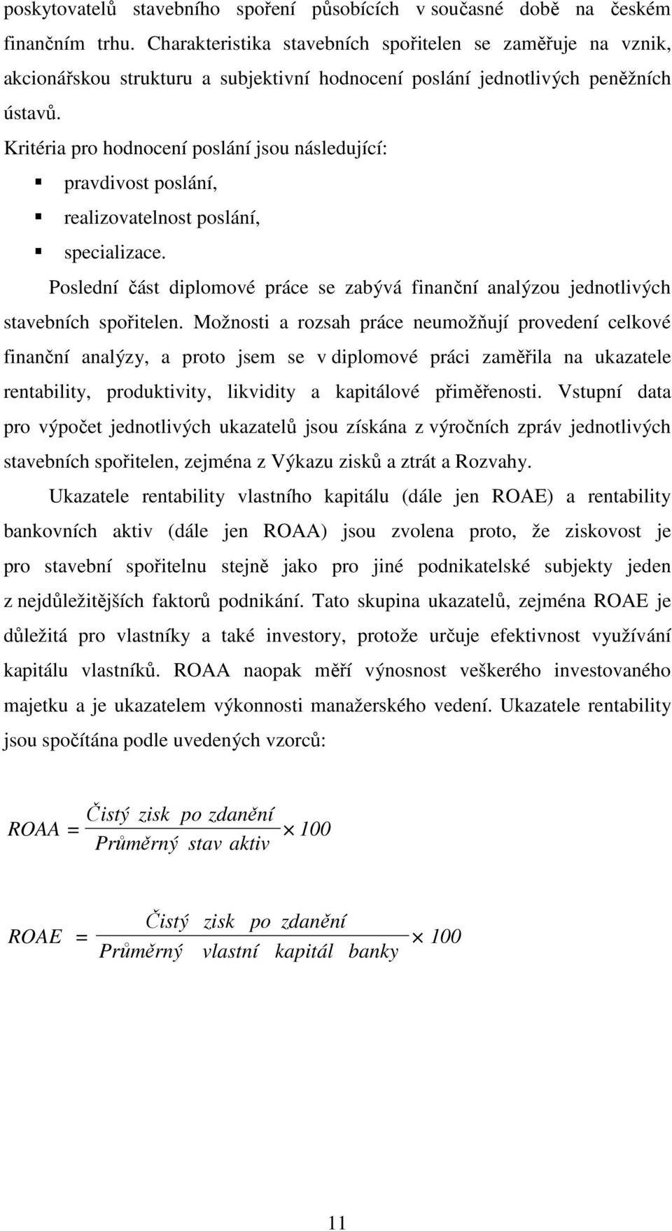 Kritéria pro hodnocení poslání jsou následující: pravdivost poslání, realizovatelnost poslání, specializace.