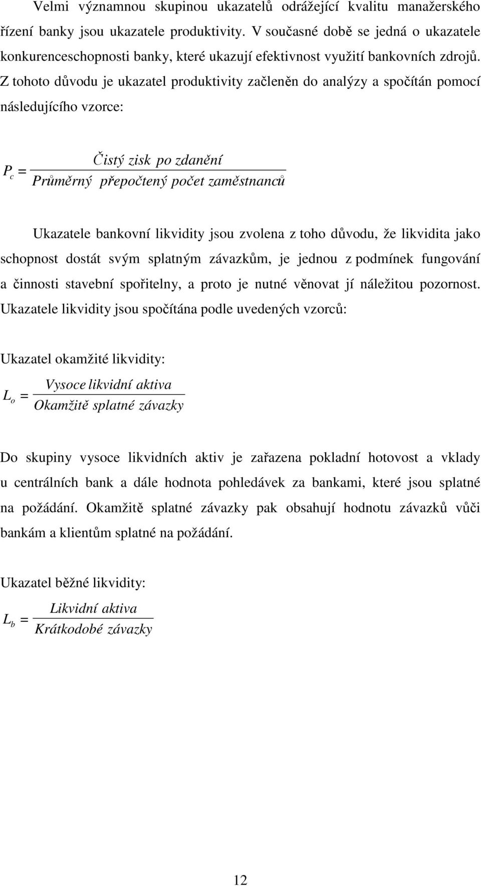 Z tohoto důvodu je ukazatel produktivity začleněn do analýzy a spočítán pomocí následujícího vzorce: P c Čistý zisk po zdanění = Průměrný přepočtený počet zaměstnanců Ukazatele bankovní likvidity