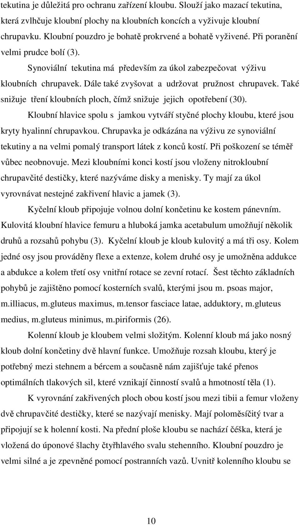 Dále také zvyšovat a udržovat pružnost chrupavek. Také snižuje tření kloubních ploch, čímž snižuje jejich opotřebení (30).