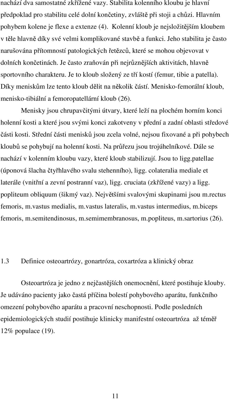 Jeho stabilita je často narušována přítomností patologických řetězců, které se mohou objevovat v dolních končetinách. Je často zraňován při nejrůznějších aktivitách, hlavně sportovního charakteru.