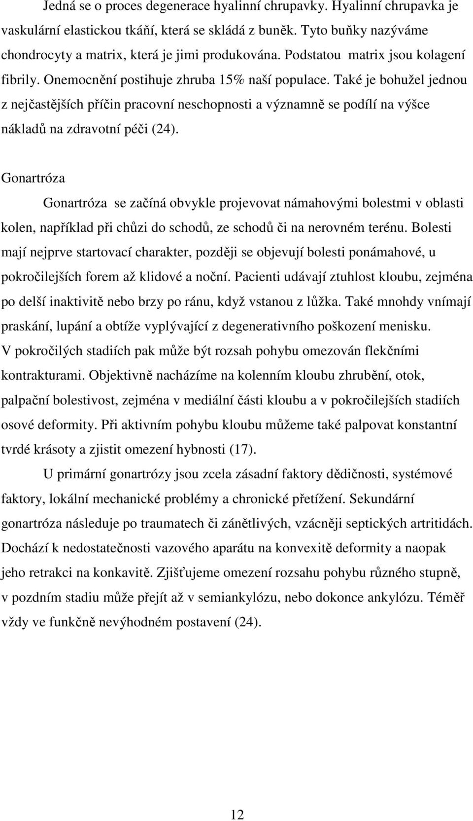 Také je bohužel jednou z nejčastějších příčin pracovní neschopnosti a významně se podílí na výšce nákladů na zdravotní péči (24).