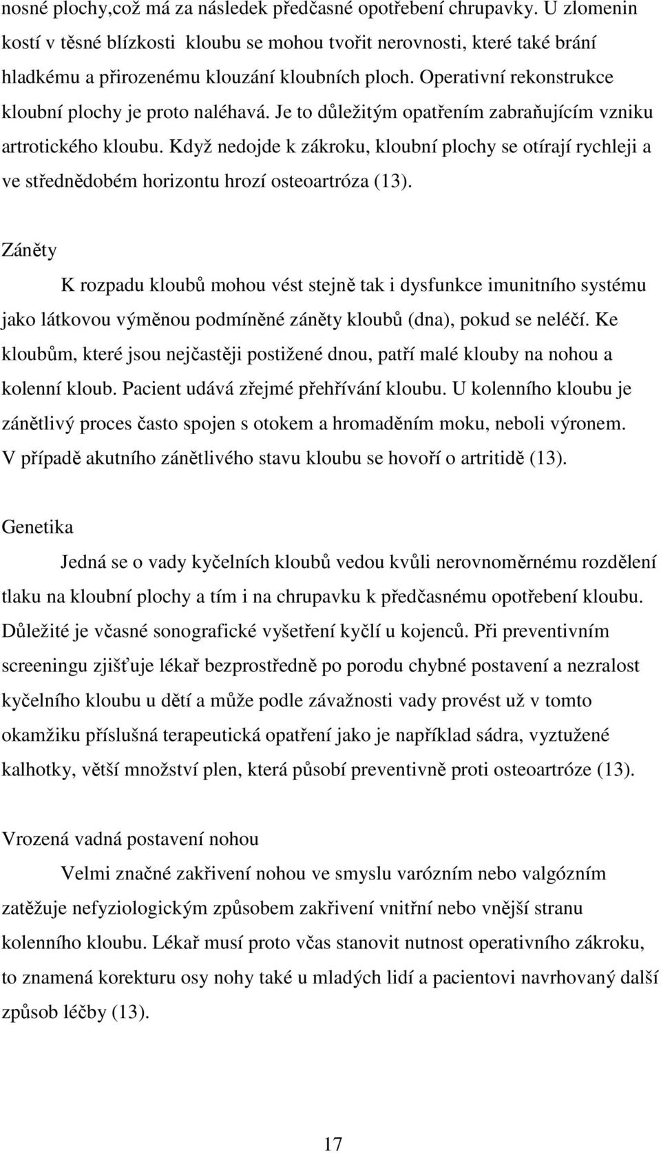 Když nedojde k zákroku, kloubní plochy se otírají rychleji a ve střednědobém horizontu hrozí osteoartróza (13).