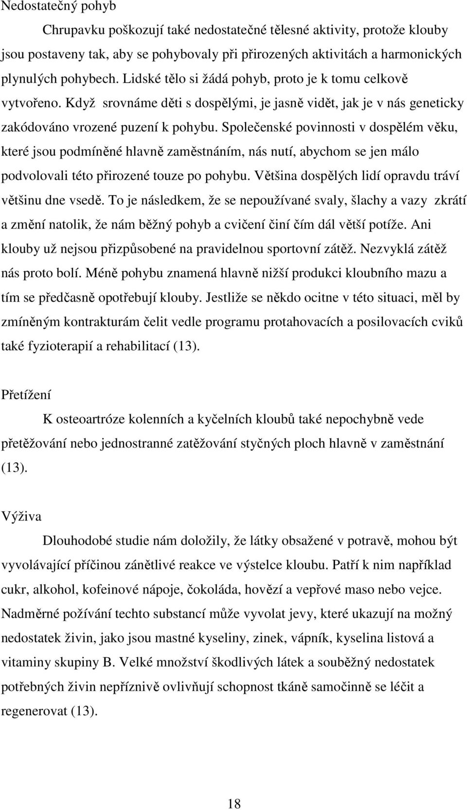 Společenské povinnosti v dospělém věku, které jsou podmíněné hlavně zaměstnáním, nás nutí, abychom se jen málo podvolovali této přirozené touze po pohybu.