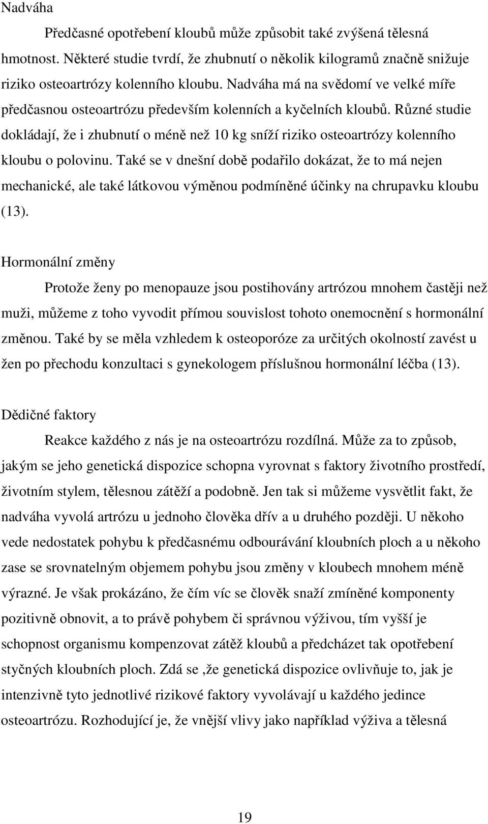 Různé studie dokládají, že i zhubnutí o méně než 10 kg sníží riziko osteoartrózy kolenního kloubu o polovinu.