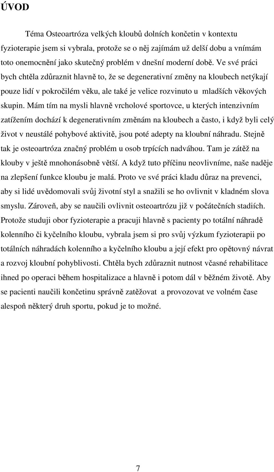 Mám tím na mysli hlavně vrcholové sportovce, u kterých intenzivním zatížením dochází k degenerativním změnám na kloubech a často, i když byli celý život v neustálé pohybové aktivitě, jsou poté adepty