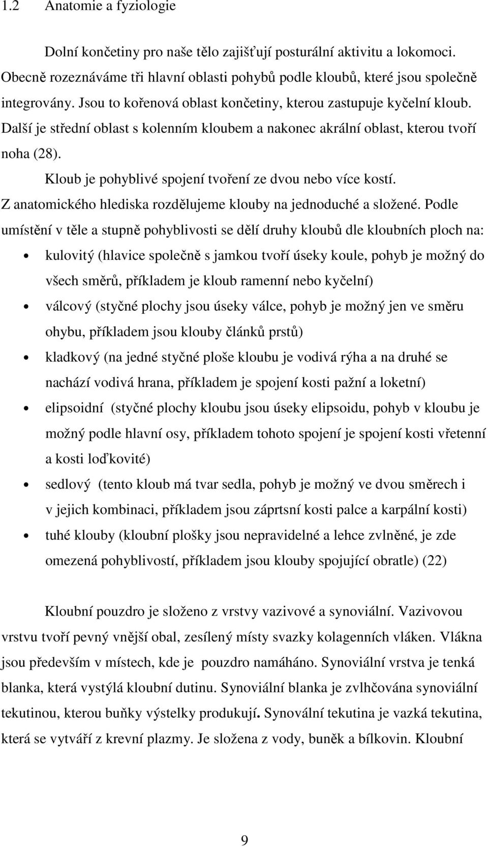 Kloub je pohyblivé spojení tvoření ze dvou nebo více kostí. Z anatomického hlediska rozdělujeme klouby na jednoduché a složené.