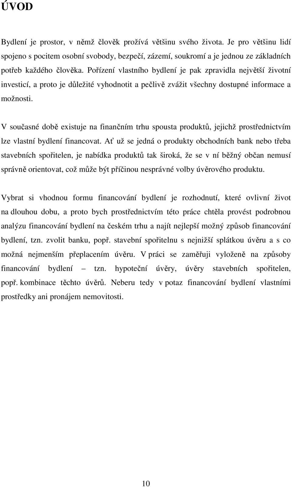 V současné době existuje na finančním trhu spousta produktů, jejichž prostřednictvím lze vlastní bydlení financovat.