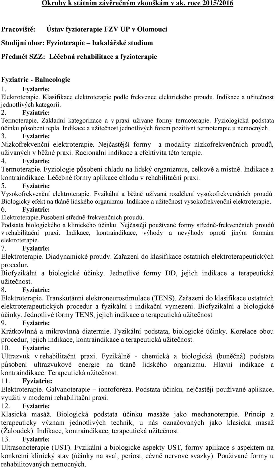 Fyziatrie: Elektroterapie. Klasifikace elektroterapie podle frekvence elektrického proudu. Indikace a užitečnost jednotlivých kategorií. 2. Fyziatrie: Termoterapie.