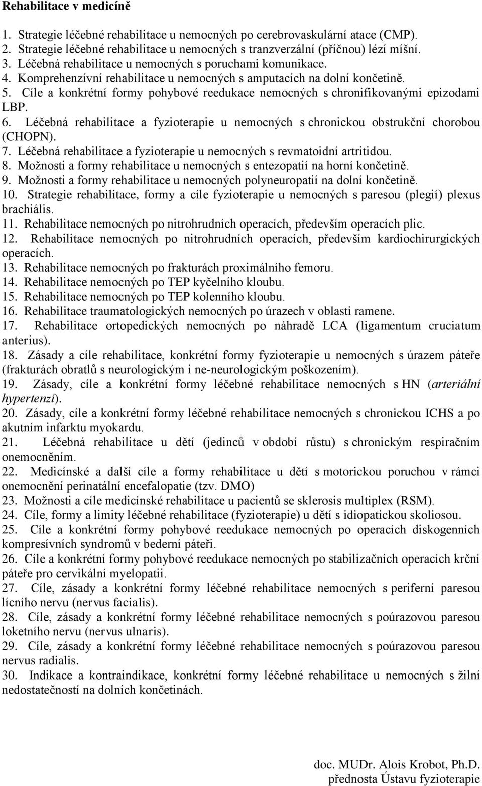 Cíle a konkrétní formy pohybové reedukace nemocných s chronifikovanými epizodami LBP. 6. Léčebná rehabilitace a fyzioterapie u nemocných s chronickou obstrukční chorobou (CHOPN). 7.