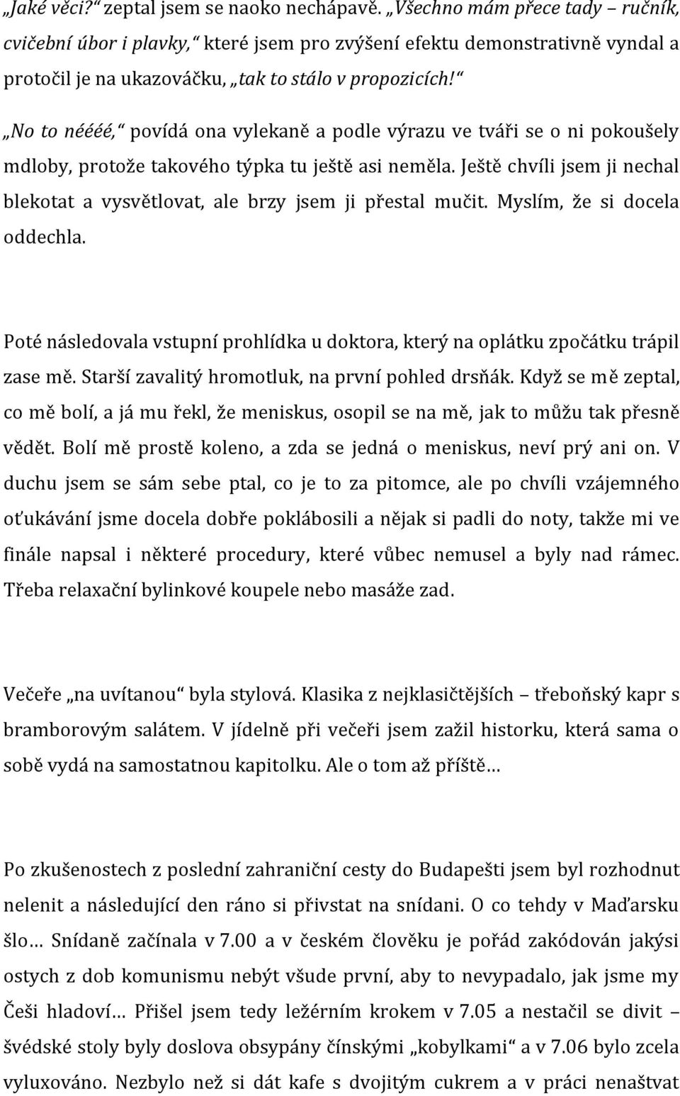 No to néééé, povídá ona vylekaně a podle výrazu ve tváři se o ni pokoušely mdloby, protože takového týpka tu ještě asi neměla.