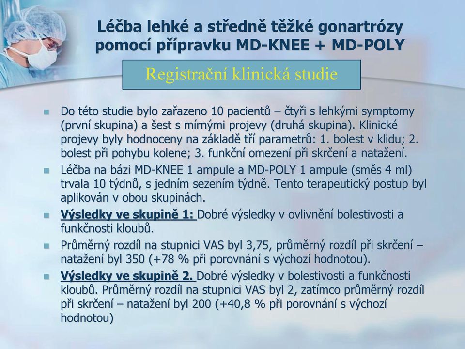 Léčba na bázi MD-KNEE 1 ampule a MD-POLY 1 ampule (směs 4 ml) trvala 10 týdnů, s jedním sezením týdně. Tento terapeutický postup byl aplikován v obou skupinách.