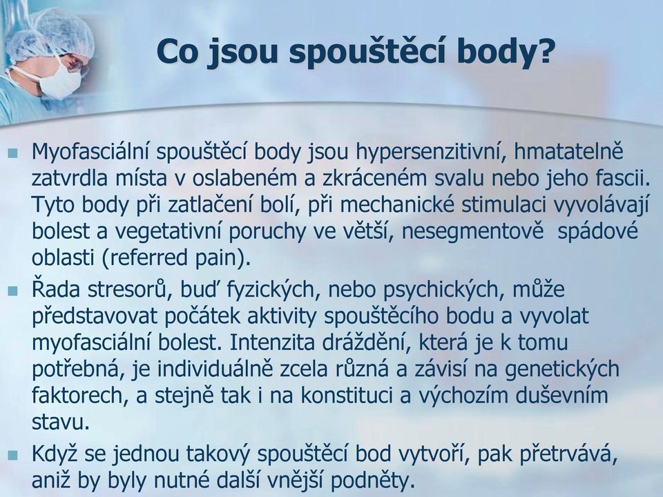 Řada stresorů, buď fyzických, nebo psychických, může představovat počátek aktivity spouštěcího bodu a vyvolat myofasciální bolest.