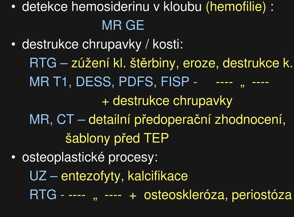 MR T1, DESS, PDFS, FISP - ---- ---- + destrukce chrupavky MR, CT detailní