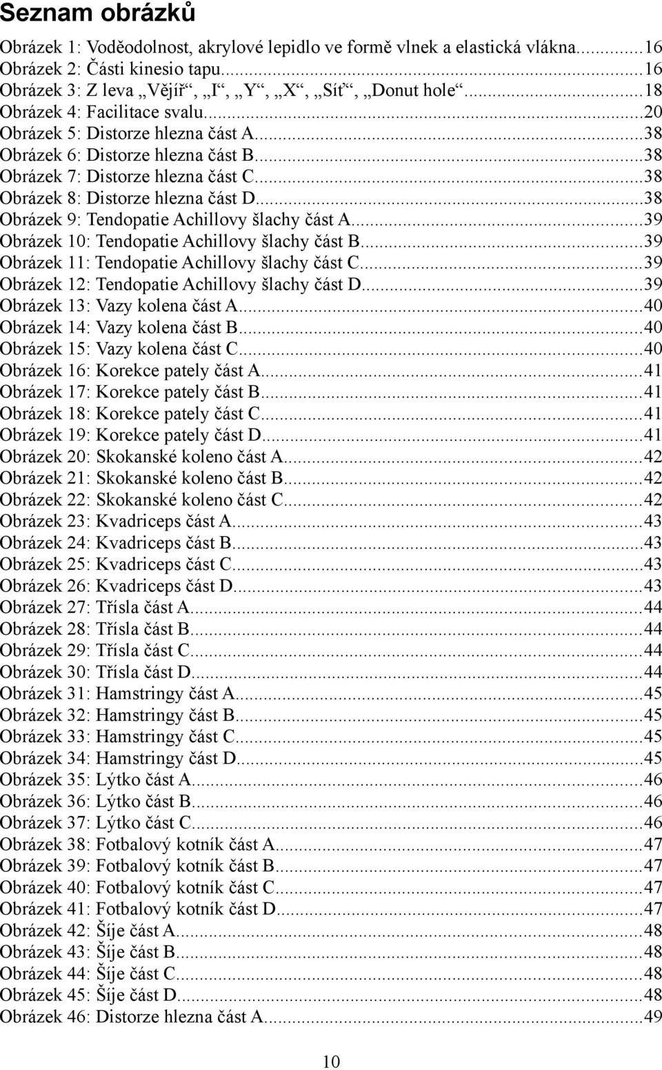 ..38 Obrázek 9: Tendopatie Achillovy šlachy část A...39 Obrázek 10: Tendopatie Achillovy šlachy část B...39 Obrázek 11: Tendopatie Achillovy šlachy část C.