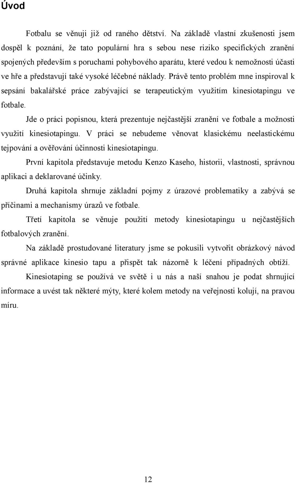 ve hře a představují také vysoké léčebné náklady. Právě tento problém mne inspiroval k sepsání bakalářské práce zabývající se terapeutickým využitím kinesiotapingu ve fotbale.