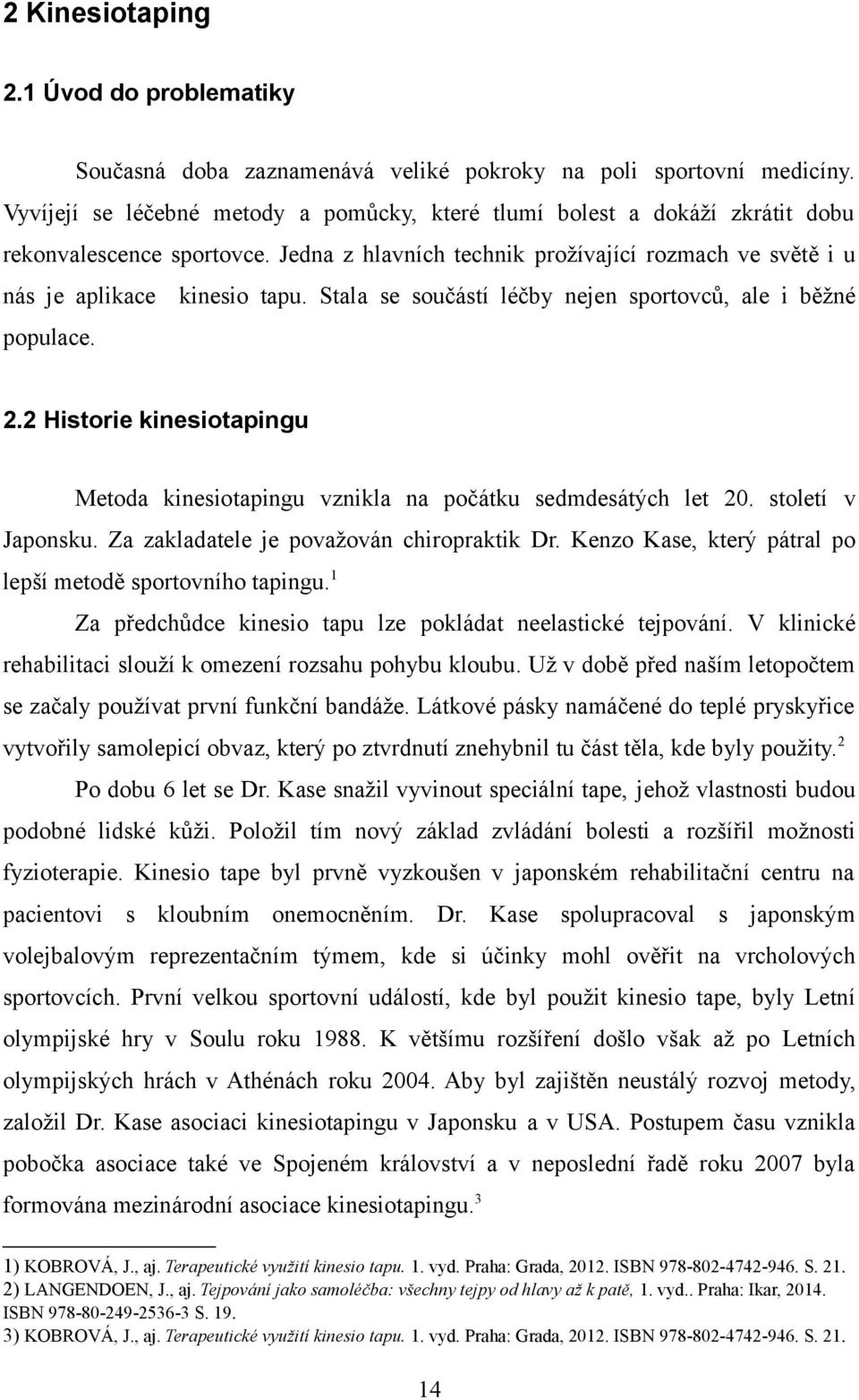 Stala se součástí léčby nejen sportovců, ale i běžné populace. 2.2 Historie kinesiotapingu Metoda kinesiotapingu vznikla na počátku sedmdesátých let 20. století v Japonsku.